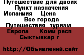 Путешествие для двоих  › Пункт назначения ­ Испаниия  › Цена ­ 83 000 - Все города Путешествия, туризм » Европа   . Коми респ.,Сыктывкар г.